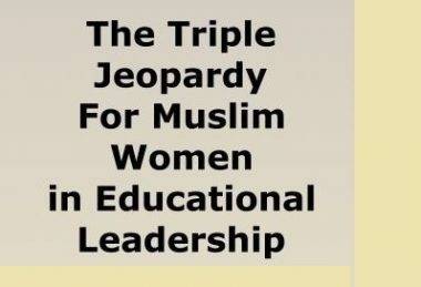 The Triple Jeopardy for Muslim Women in Educational Leadership